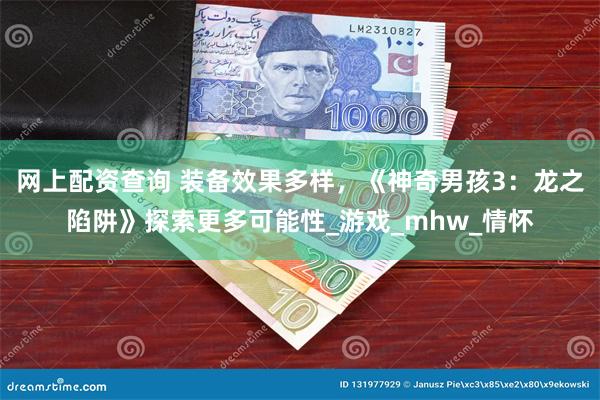 网上配资查询 装备效果多样，《神奇男孩3：龙之陷阱》探索更多可能性_游戏_mhw_情怀