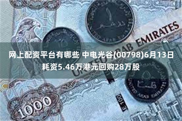 网上配资平台有哪些 中电光谷(00798)6月13日耗资5.46万港元回购28万股