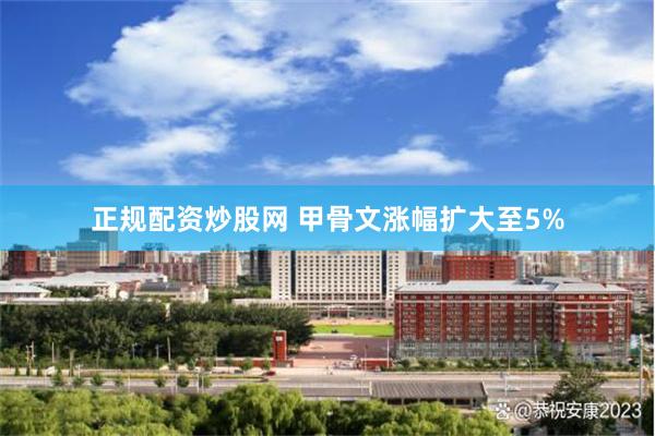 正规配资炒股网 甲骨文涨幅扩大至5%