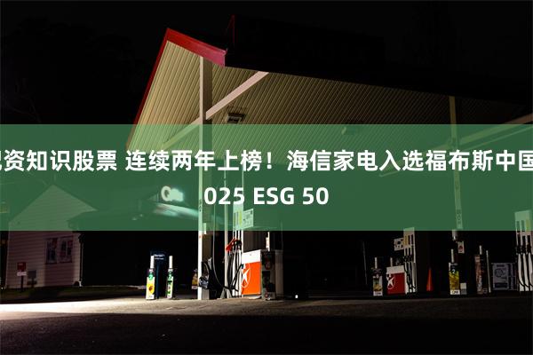 配资知识股票 连续两年上榜！海信家电入选福布斯中国2025 ESG 50